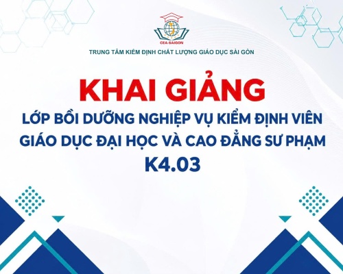 CEA-SAIGON Tổ chức Khai giảng lớp bồi dưỡng nghiệp vụ kiểm định viên giáo dục đại học và cao đẳng sư phạm Lớp K4.03